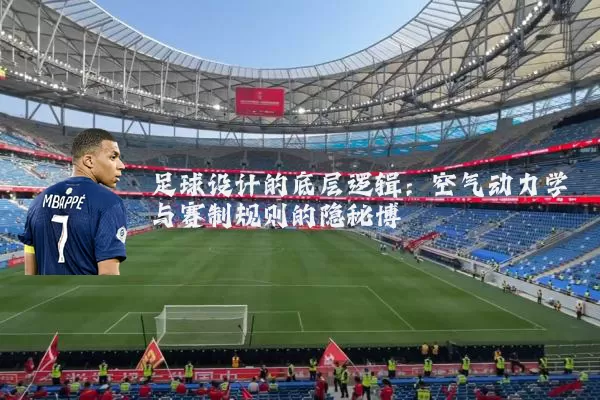 足球设计的底层逻辑：空气动力学与赛制规则的隐秘博弈