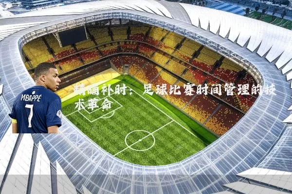 精确补时:足球比赛时间管理的技术革命