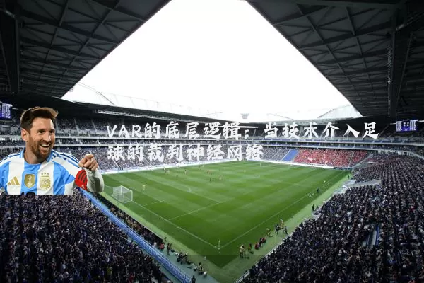 VAR的底层逻辑：当技术介入足球的裁判神经网络